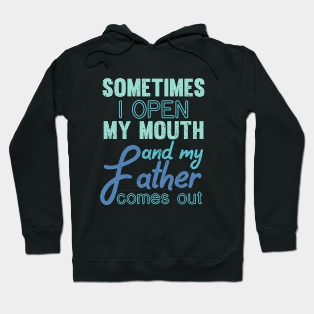 Sometimes I Open My Mouth And My Father Comes Out Dad Hoodie by mezy